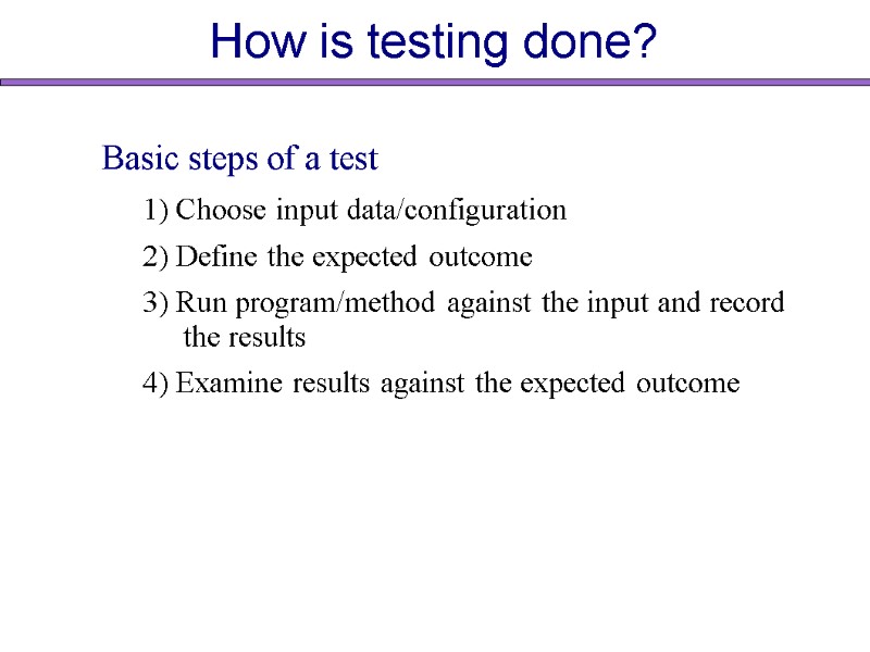 How is testing done? Basic steps of a test 1) Choose input data/configuration 2)